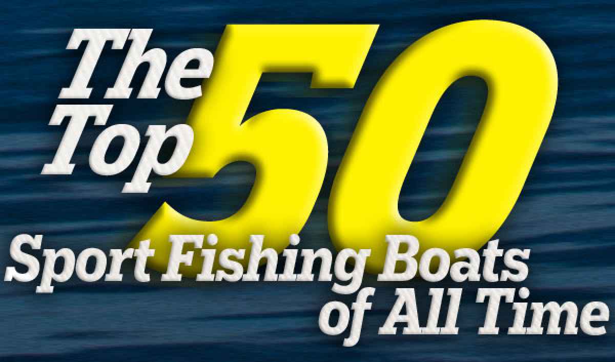 TOP 50 SPORT FISHING BOATS OF ALL TIME